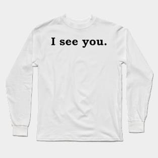 I see you. Long Sleeve T-Shirt